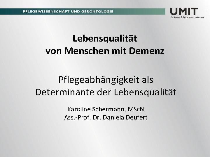 Lebensqualität von Menschen mit Demenz Pflegeabhängigkeit als Determinante der Lebensqualität Karoline Schermann, MSc. N