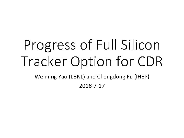 Progress of Full Silicon Tracker Option for CDR Weiming Yao (LBNL) and Chengdong Fu