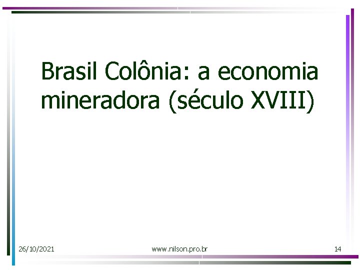 Brasil Colônia: a economia mineradora (século XVIII) 26/10/2021 www. nilson. pro. br 14 