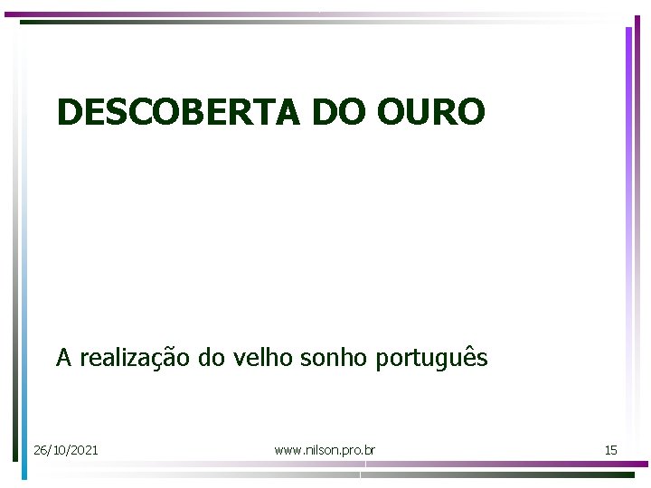 DESCOBERTA DO OURO A realização do velho sonho português 26/10/2021 www. nilson. pro. br