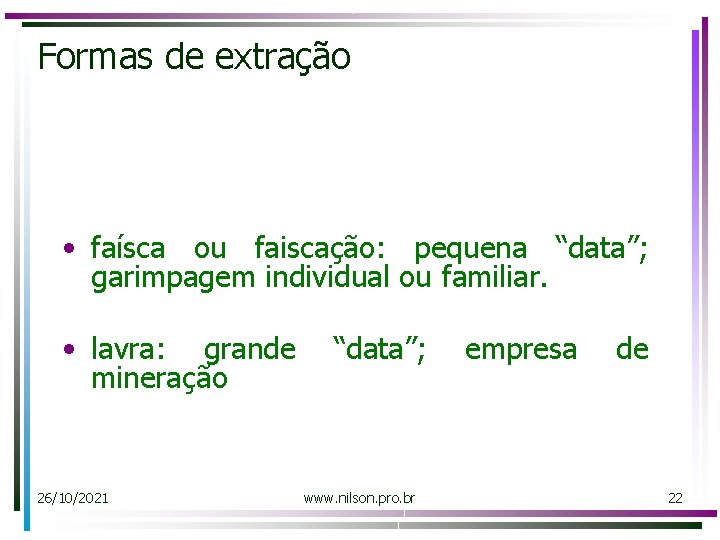 Formas de extração • faísca ou faiscação: pequena “data”; garimpagem individual ou familiar. •