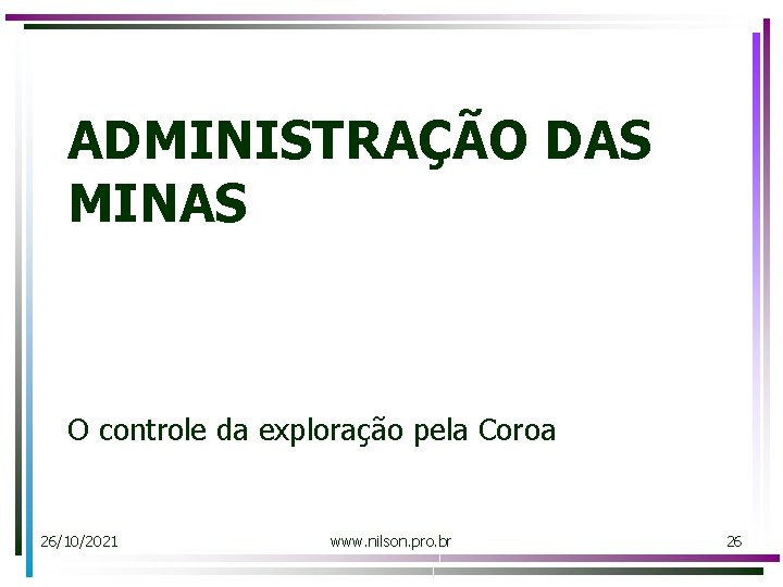 ADMINISTRAÇÃO DAS MINAS O controle da exploração pela Coroa 26/10/2021 www. nilson. pro. br