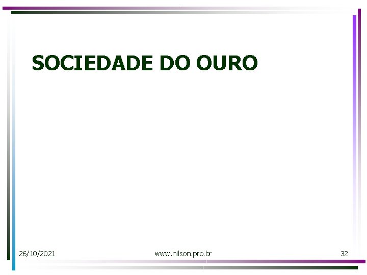 SOCIEDADE DO OURO 26/10/2021 www. nilson. pro. br 32 