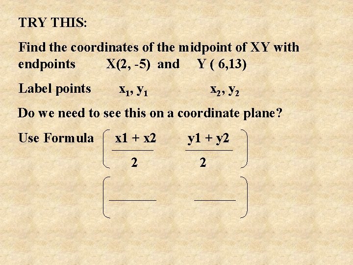 TRY THIS: Find the coordinates of the midpoint of XY with endpoints X(2, -5)