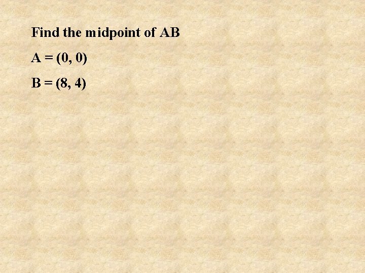 Find the midpoint of AB A = (0, 0) B = (8, 4) 
