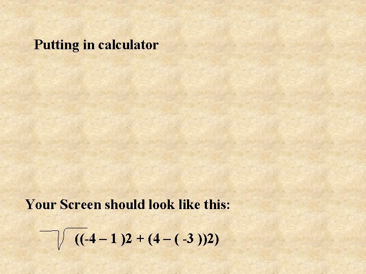 Putting in calculator Your Screen should look like this: ((-4 – 1 )2 +