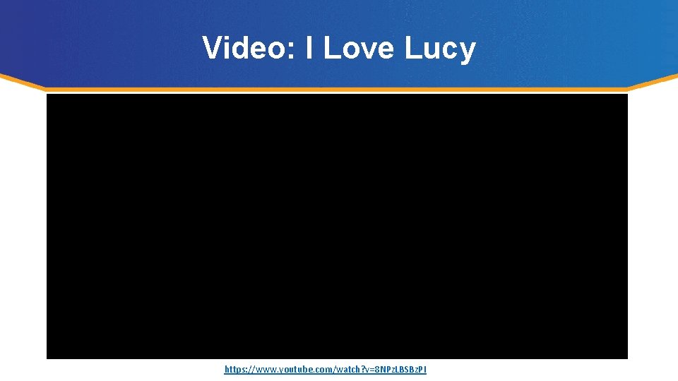 Video: I Love Lucy https: //www. youtube. com/watch? v=8 NPz. LBSBz. PI 