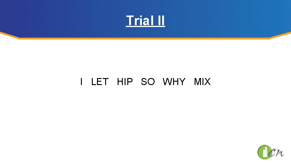 Trial II I LET HIP SO WHY MIX 