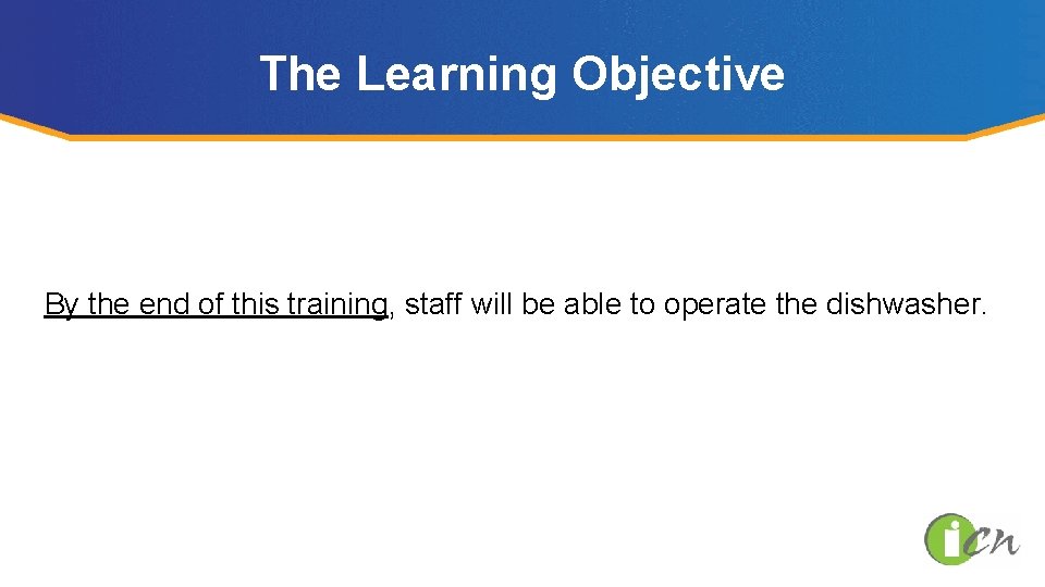 The Learning Objective By the end of this training, staff will be able to