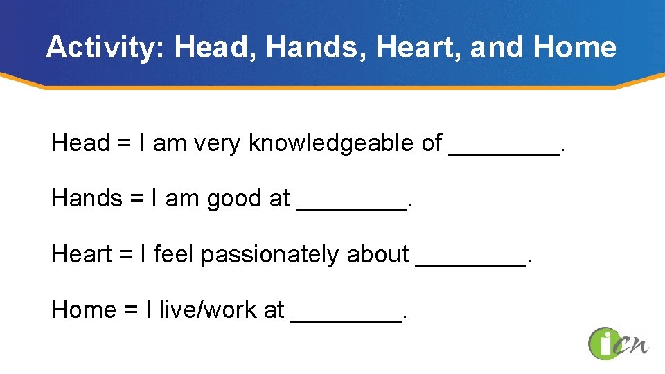 Activity: Head, Hands, Heart, and Home Head = I am very knowledgeable of ____.