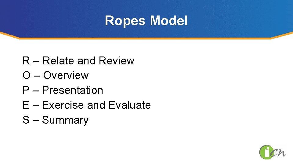 Ropes Model R – Relate and Review O – Overview P – Presentation E