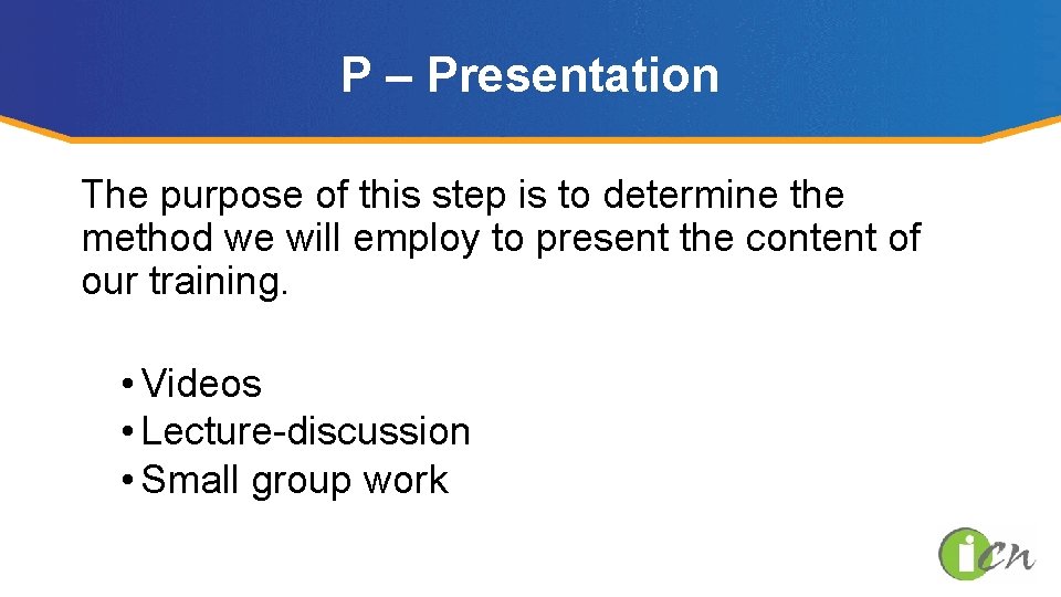 P – Presentation The purpose of this step is to determine the method we