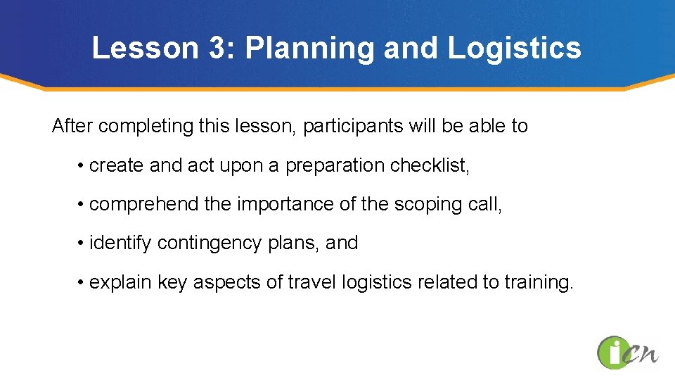 Lesson 3: Planning and Logistics After completing this lesson, participants will be able to