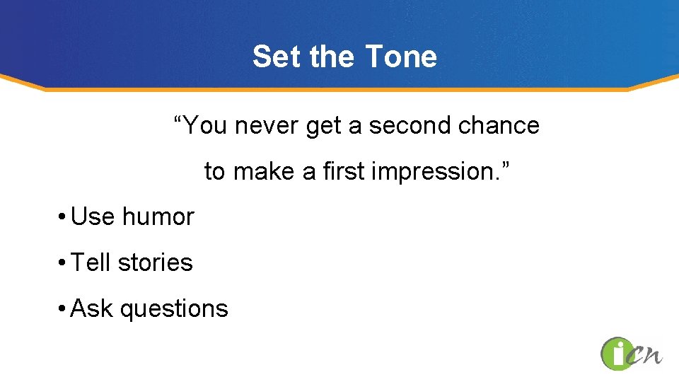 Set the Tone “You never get a second chance to make a first impression.