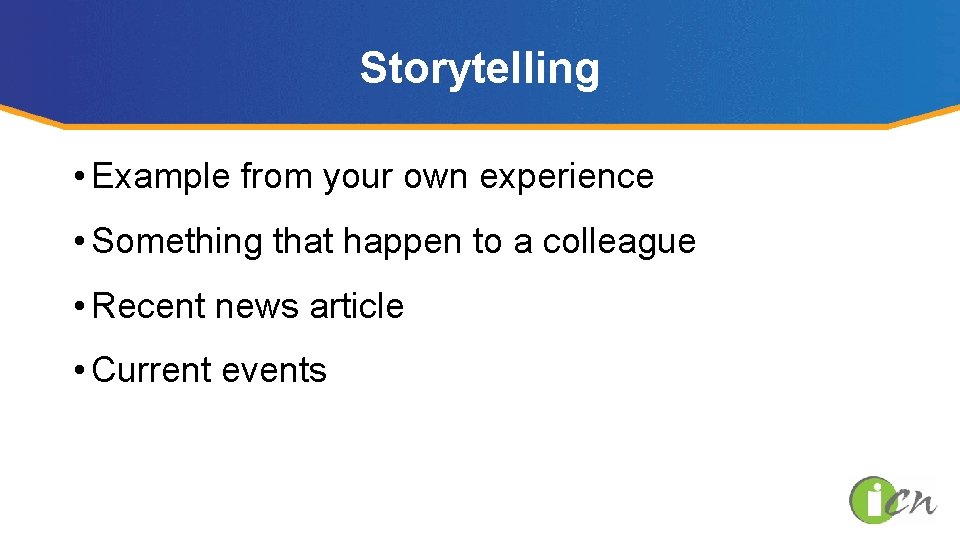 Storytelling • Example from your own experience • Something that happen to a colleague