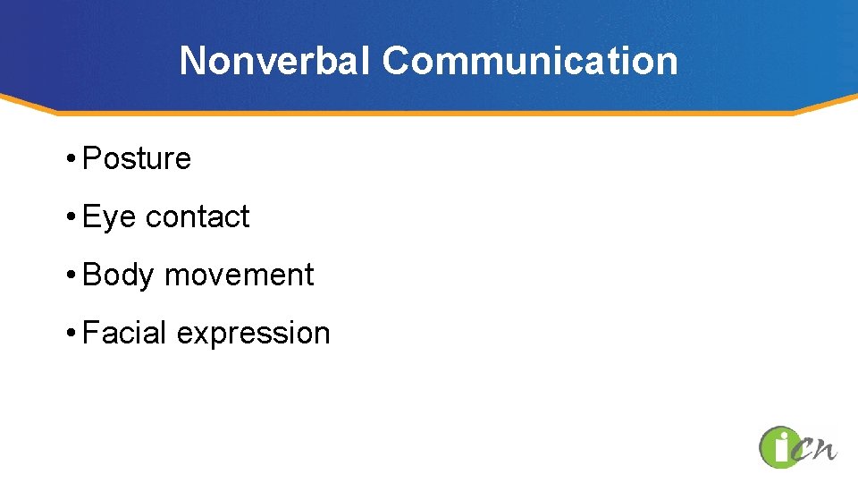 Nonverbal Communication • Posture • Eye contact • Body movement • Facial expression 