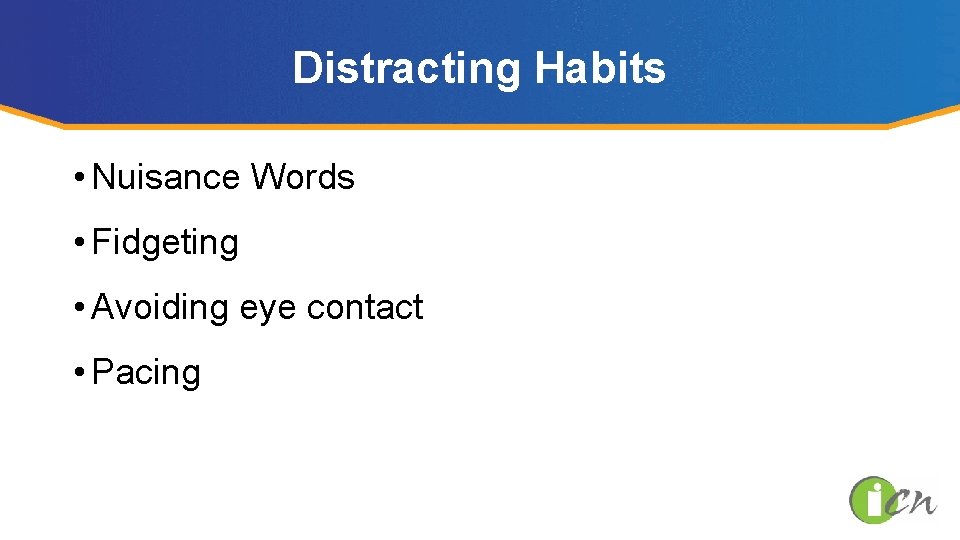 Distracting Habits • Nuisance Words • Fidgeting • Avoiding eye contact • Pacing 