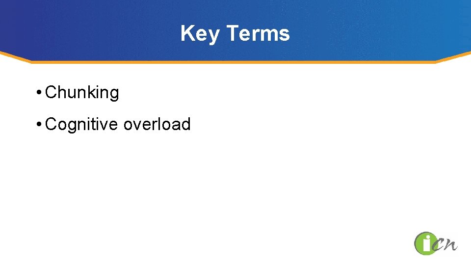 Key Terms • Chunking • Cognitive overload 