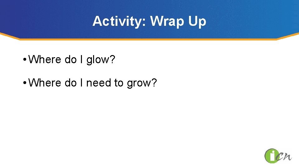 Activity: Wrap Up • Where do I glow? • Where do I need to