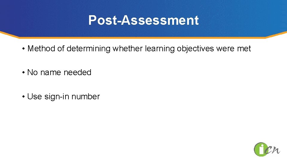 Post-Assessment • Method of determining whether learning objectives were met • No name needed