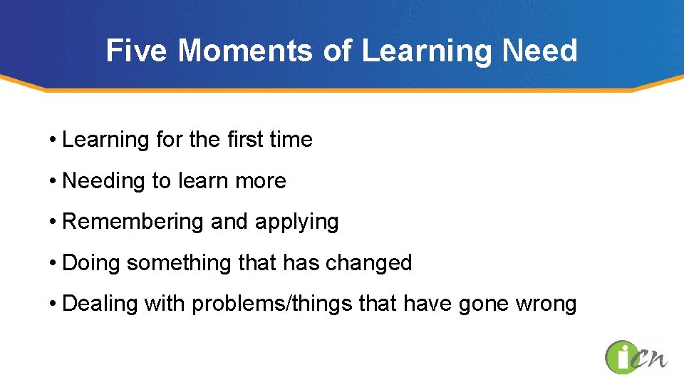 Five Moments of Learning Need • Learning for the first time • Needing to