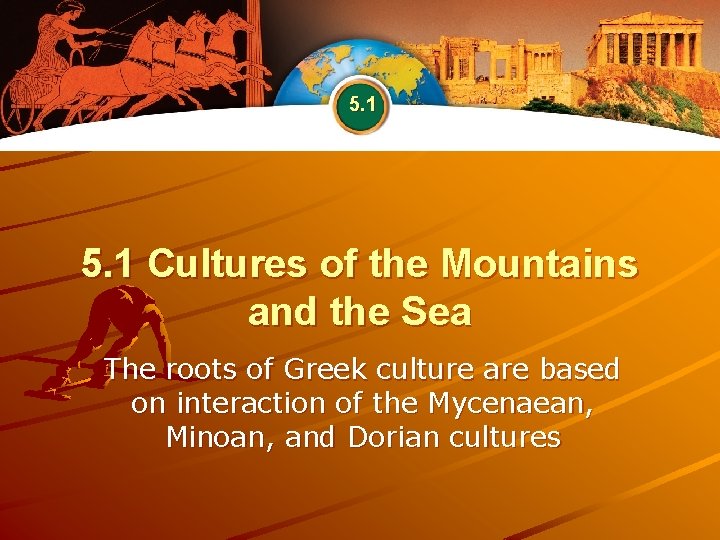 5. 1 Cultures of the Mountains and the Sea The roots of Greek culture