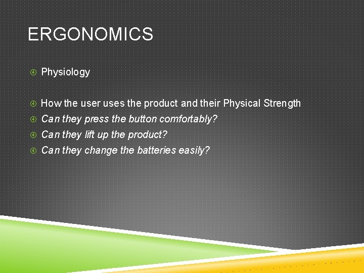 ERGONOMICS Physiology How the user uses the product and their Physical Strength Can they
