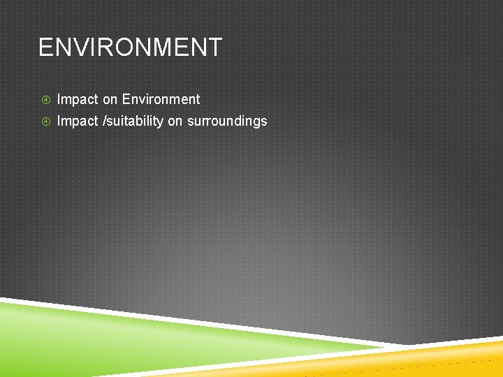 ENVIRONMENT Impact on Environment Impact /suitability on surroundings 