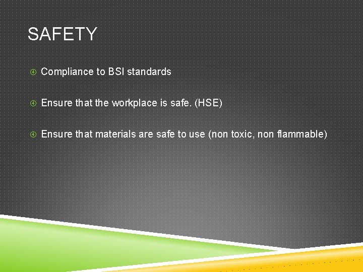 SAFETY Compliance to BSI standards Ensure that the workplace is safe. (HSE) Ensure that