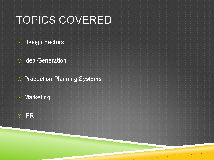 TOPICS COVERED Design Factors Idea Generation Production Planning Systems Marketing IPR 