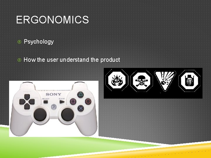 ERGONOMICS Psychology How the user understand the product 
