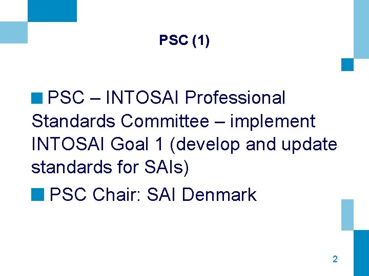 PSC (1) PSC – INTOSAI Professional Standards Committee – implement INTOSAI Goal 1 (develop