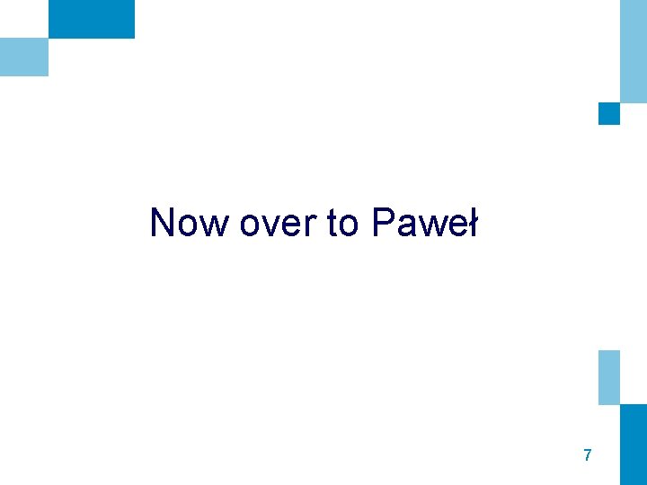 Now over to Paweł 7 