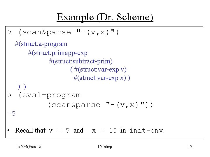 Example (Dr. Scheme) > (scan&parse "-(v, x)") #(struct: a-program #(struct: primapp-exp #(struct: subtract-prim) (