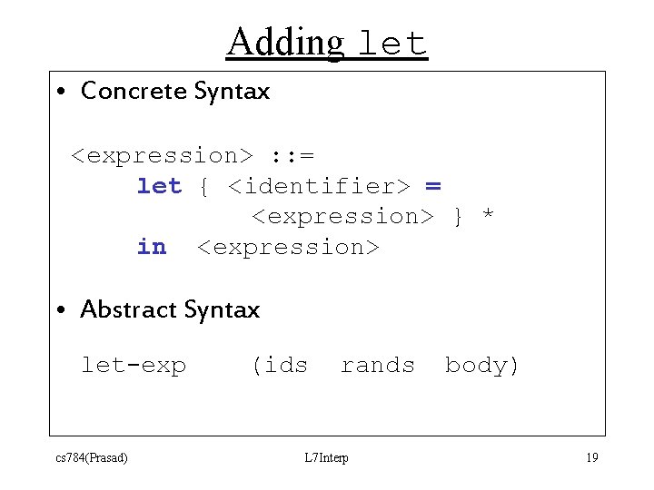 Adding let • Concrete Syntax <expression> : : = let { <identifier> = <expression>