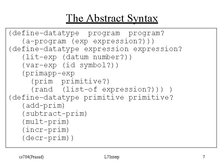The Abstract Syntax (define-datatype program? (a-program (exp expression? ))) (define-datatype expression? (lit-exp (datum number?