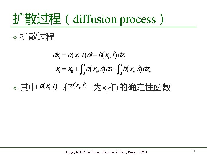 扩散过程（diffusion process） 扩散过程 其中 和 为xt和t的确定性函数 Copyright © 2016 Zheng, Zhenlong & Chen, Rong，XMU