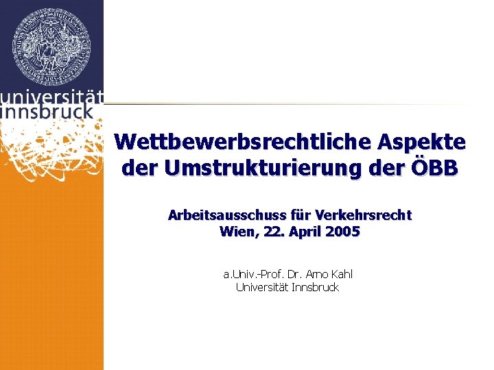 Wettbewerbsrechtliche Aspekte der Umstrukturierung der ÖBB Arbeitsausschuss für Verkehrsrecht Wien, 22. April 2005 a.