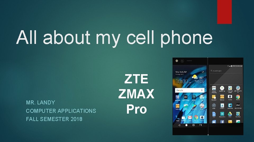 All about my cell phone MR. LANDY COMPUTER APPLICATIONS FALL SEMESTER 2018 ZTE ZMAX