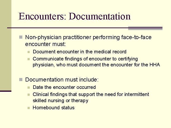 Encounters: Documentation n Non-physician practitioner performing face-to-face encounter must: n n Document encounter in