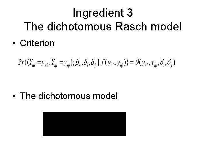 Ingredient 3 The dichotomous Rasch model • Criterion • The dichotomous model 