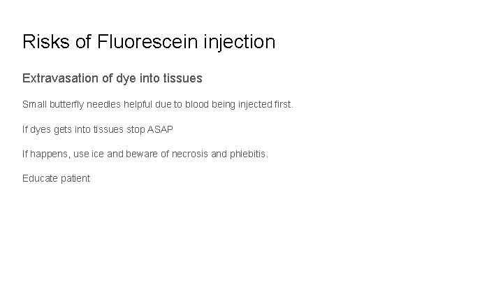 Risks of Fluorescein injection Extravasation of dye into tissues Small butterfly needles helpful due