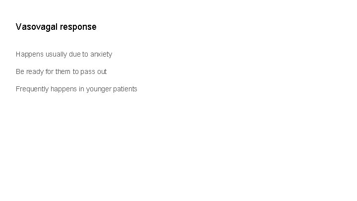 Vasovagal response Happens usually due to anxiety Be ready for them to pass out