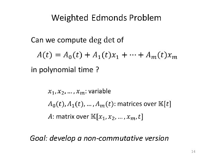 Weighted Edmonds Problem Goal: develop a non-commutative version 14 