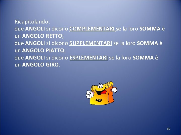 Ricapitolando: due ANGOLI si dicono COMPLEMENTARI se la loro SOMMA è un ANGOLO RETTO;