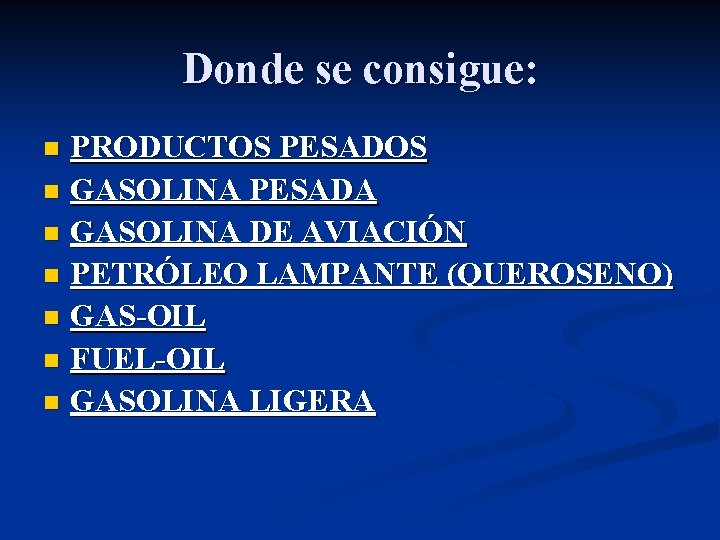 Donde se consigue: PRODUCTOS PESADOS n GASOLINA PESADA n GASOLINA DE AVIACIÓN n PETRÓLEO