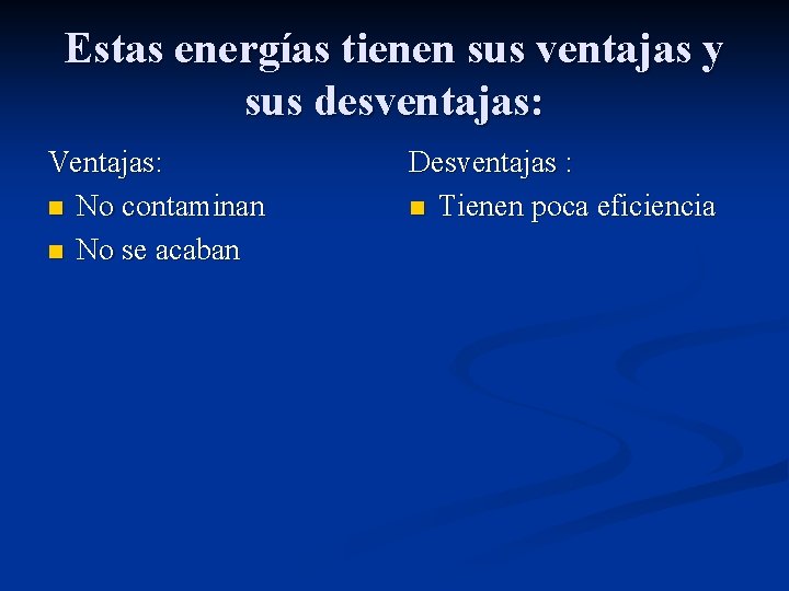 Estas energías tienen sus ventajas y sus desventajas: Ventajas: n No contaminan n No