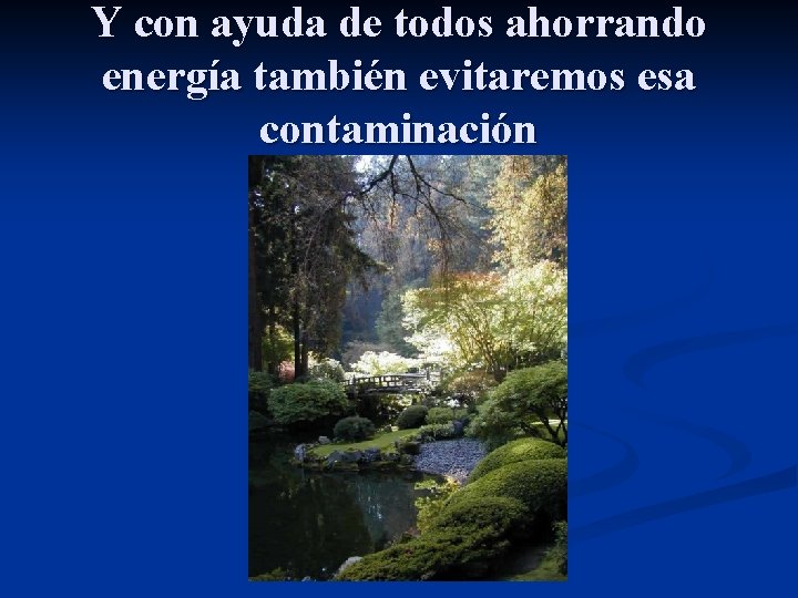 Y con ayuda de todos ahorrando energía también evitaremos esa contaminación 