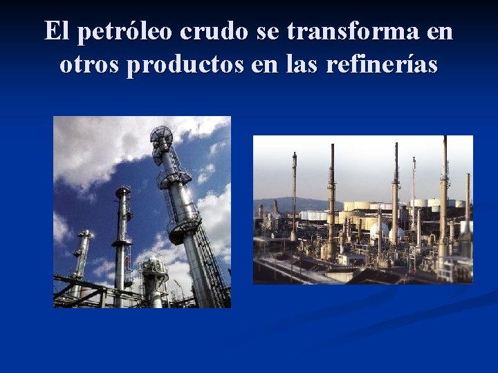 El petróleo crudo se transforma en otros productos en las refinerías 