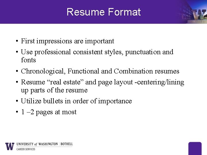 Resume Format • First impressions are important • Use professional consistent styles, punctuation and